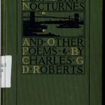 Edited by R.C. Wallace. Charles George Douglas Roberts, 1860-1943. New York nocturnes and other poems. Boston, Lamson, Wolffe and company, 1898. Presentation copy to Bliss Carman with author’s inscription on fly-leaf.