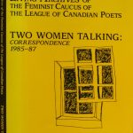 Erin Mouré, 1955- . Two women talking : correspondence 1985 to 1987, Erin Mouré and Bronwen Wallace / Edited by Susan McMaster. Ottawa : Feminist Caucus of the League of Canadian Poets, cl963.
