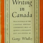 Canadian Writers’ Conference (1955 : Queen’s University (Kingston, Ont.) Writing in Canada: proceedings of the Canadian Writers’ Conference, Queen’s University, 28-31 July, 1955. Edited by George Whalley; with an introduction by F.R. Scott. Toronto : Macmillan Company of Canada, 1956. George Whalley collection ; no. 15.