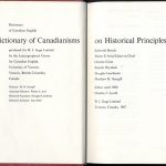 A Dictionary of Canadianisms on historical principles : dictionary of Canadian English / produced for W.J. Gage Limited by the Lexicographical Centre for Canadian English, University of British Columbia, Canada ; editorial board: Walter S. Avis ; editor-in-chief, Charles Crate …[et al.] Toronto : Gage Educational Pub., 1991. Reprint. Originally published: Toronto : W.J. Gage, 1967.