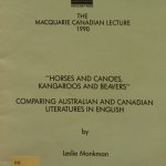 Leslie Monkman, 1946- . “Horses and canoes”, “ kangaroos and beavers” : comparing Australian and Canadian literatures in English. [Sydney, N.S.W.] : Macquarie University, [1990] The Macquarie Canadian lecture ; 1989.