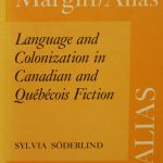 Sylvia Soederlind, 1948- . Margin/alia(s): language and colonization in Canadian and Québécois fiction. Toronto : University of Toronto Press, c1991.