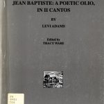 Levi Adams, d. 1832. Jean Baptiste : a poetic olio, in II cantos. Edited by Tracy Ware. London, Ont. : Canadian Poetry Press, 1986